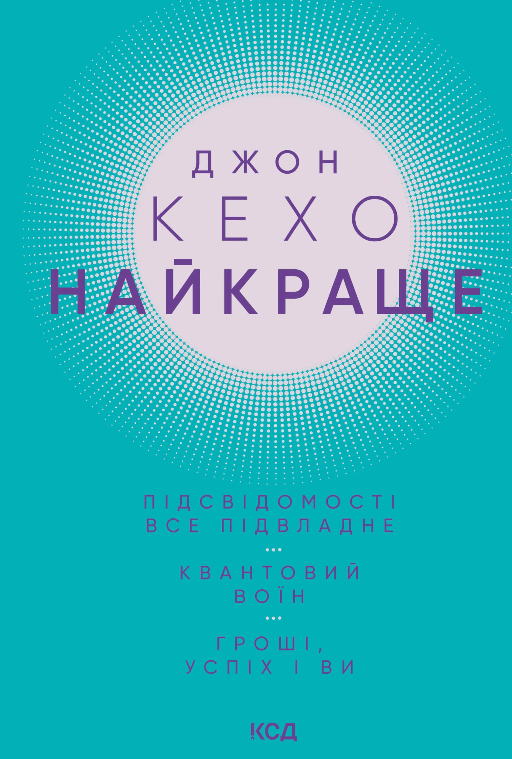 Найкраще. Підсвідомості все підвладне. Квантовий воїн. Гроші, успіх і ви. Автор — Джон Кехо. 
