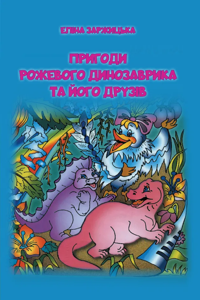 Пригоди Рожевого Динозаврика та його друзів. Повість-казка. Автор — Еліна Заржицька