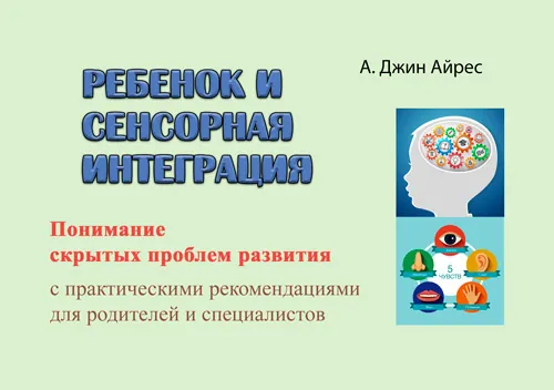 Ребенок и сенсорная интеграция. Понимание скрытых проблем развития с практическими рекомендациями для родителей и специалистов. Автор — Жан Ейрс. 