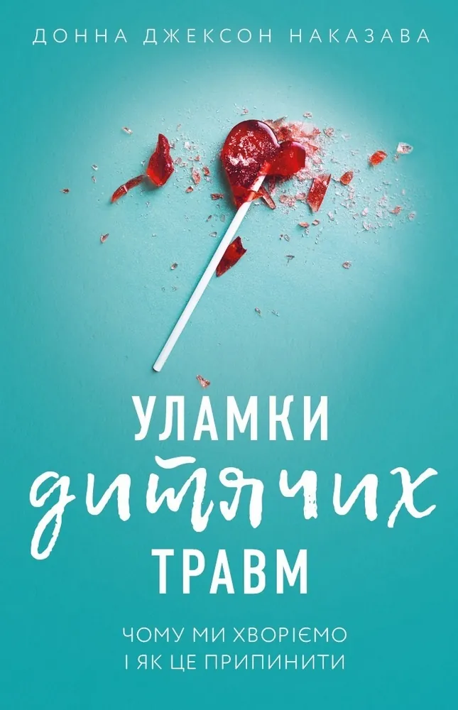Уламки дитячих травм. Чому ми хворіємо і як це припинити. Автор — Донна Джексон Наказава. 