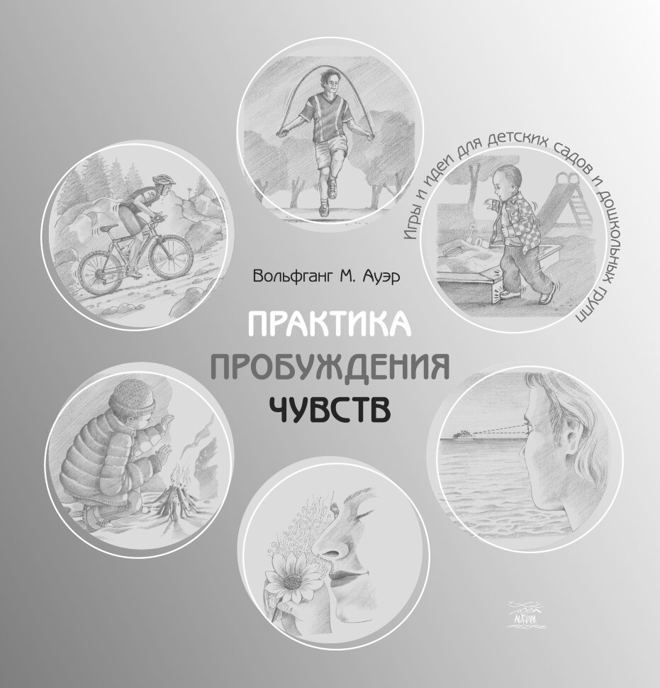 Практика пробуждения чувств. Игры и идеи для детских садов и дошкольных групп. Автор — Вольфганг-М. Ауер